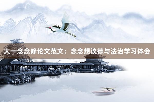 大一念念修论文范文：念念想谈德与法治学习体会
