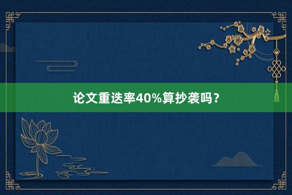 论文重迭率40%算抄袭吗?